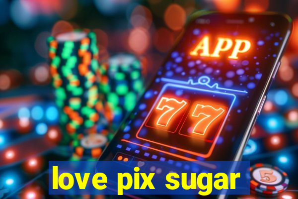 love pix sugar